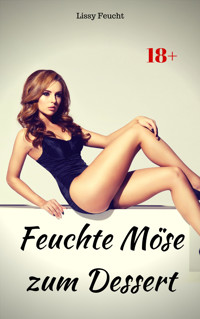 Feuchte Möse zum Dessert - Lissy Feucht - E-Book