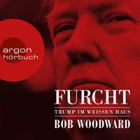 Furcht - Trump im weißen Haus (Ungekürzte Lesung) - Bob Woodward - Hörbuch