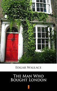 The Man Who Bought London - Edgar Wallace - E-Book