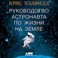 Руководство астронавта по жизни на Земле. Чему научили меня 4000 часов на орбите - Кристофер Хэдфилд - Hörbuch