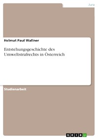 Entstehungsgeschichte des Umweltstrafrechts in Österreich - Helmut Paul Wallner - E-Book