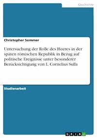 Untersuchung der Rolle des Heeres in der späten römischen Republik in Bezug auf politische Ereignisse unter besonderer Berücksichtigung  von L. Cornelius Sulla - Christopher Sommer - E-Book