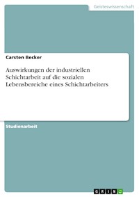 Auswirkungen der industriellen Schichtarbeit auf die sozialen Lebensbereiche eines Schichtarbeiters - Carsten Becker - E-Book