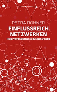 Einflussreich netzwerken - Mein professionelles Businessprofil - Petra Rohner - E-Book