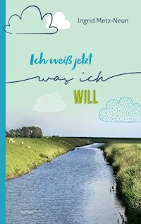 Ich weiß jetzt, was ich will - Ingrid Metz-Neun - E-Book