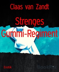 Strenges Gummi-Regiment - Claas van Zandt - E-Book