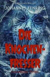 Die Knochenfresser – Ein unheimlicher Thriller - Johannes Fenring - E-Book
