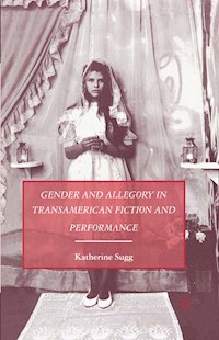 Gender and Allegory in Transamerican Fiction and Performance - K. Sugg - E-Book
