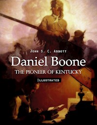 Daniel Boone: The Pioneer of Kentucky (Illustrated) - John S. C. Abbott - E-Book