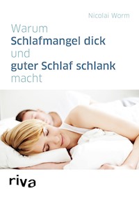 Warum Schlafmangel dick und guter Schlaf schlank macht - Nicolai Worm - E-Book