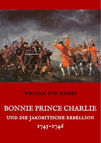 Bonnie Prince Charlie und die Jakobitische Rebellion 1745-1746 - William von Hassel - E-Book