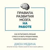 Правила развития мозга на работе. Как испытывать меньше стресса и быть продуктивнее, работая в офисе или дома - Джон Медина - Hörbuch