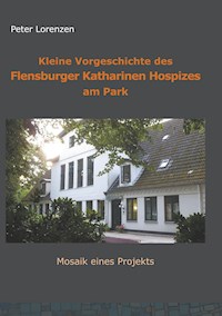 Kleine Vorgeschichte des Flensburger Katharinen Hospizes am Park - Peter Lorenzen - E-Book