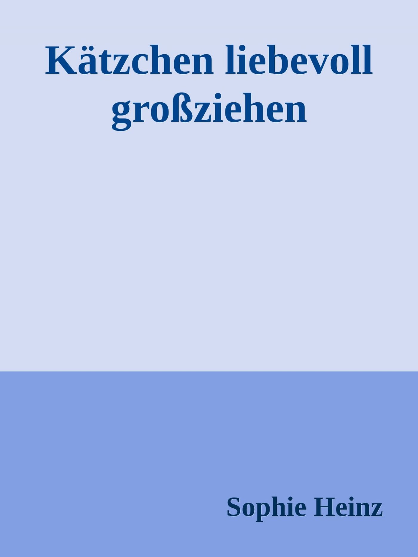 Kätzchen liebevoll großziehen - Sophie Heinz - E-Book