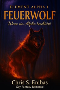 (ELEMENT ALPHA 1) Feuerwolf - Wenn ein Alpha beschützt - Chris S. Enibas - E-Book