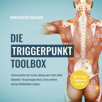 Die Triggerpunkte Toolbox: Schmerzpunkte und Faszien zuhause ganz leicht selbst behandeln, Verspannungen lösen, Stress mindern und das Wohlbefinden steigern - inkl. 21-Tage-Triggerpunkt-Yoga-Kurs - Konstantin Gerlach - Hörbuch