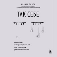 Так себе. Эффективная самотерапия для тех, кто устал от депрессии, тревоги и непонимания - Кирилл Сычев - Hörbuch