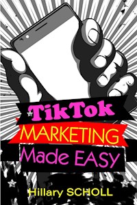 TikTok Marketing Made Easy - Hillary Scholl - E-Book