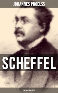 Scheffel - Ein Dichterleben - Johannes Proelß - E-Book