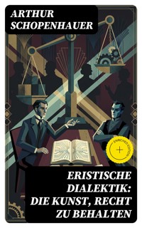 Eristische Dialektik: Die Kunst, Recht zu behalten - Arthur Schopenhauer - E-Book