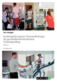 Leistungsbezogene Datenerhebung im gesundheitsorientierten Trainingsalltag, Band 1 - Urs Geiger - E-Book