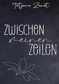 Zwischen meinen Zeilen - Tatjana Zanot - E-Book