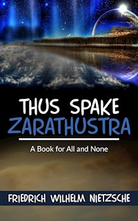 Thus Spake Zarathustra: A Book for All and None - Friedrich Wilhelm Nietzsche - E-Book