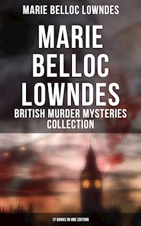 Marie Belloc Lowndes - British Murder Mysteries Collection: 17 Books in One Edition - Marie Belloc Lowndes - E-Book