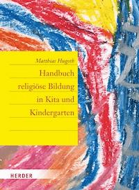 Handbuch religiöse Bildung in Kita und Kindergarten - Matthias Hugoth - E-Book