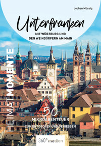 Unterfranken mit Würzburg und den Weindörfern am Main – HeimatMomente - Jochen Müssig - E-Book