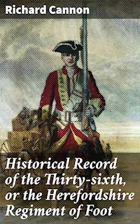 Historical Record of the Thirty-sixth, or the Herefordshire Regiment of Foot - Richard Cannon - E-Book