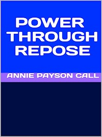 Power through repose - Annie Payson Call - E-Book