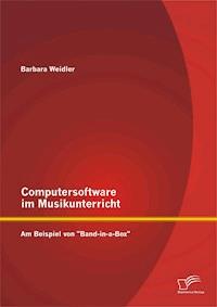 Computersoftware im Musikunterricht: Am Beispiel von "Band-in-a-Box" - Barbara Weidler - E-Book