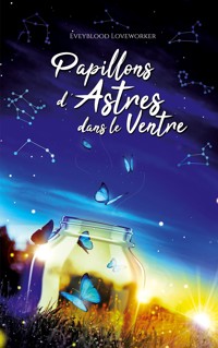 Papillons d'astres dans le ventre - Eveyblood Loveworker - E-Book