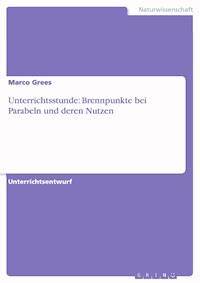 Unterrichtsstunde: Brennpunkte bei Parabeln und deren Nutzen - Marco Grees - E-Book