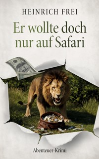 Er wollte doch nur auf Safari - Heinrich Frei - E-Book
