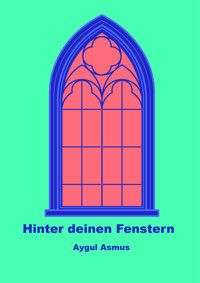 Hinter deinen Fenstern - Aygul Asmus - E-Book