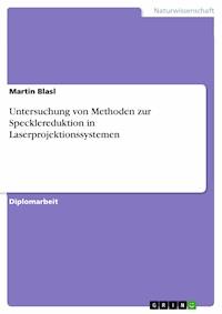 Untersuchung von Methoden zur Specklereduktion in Laserprojektionssystemen - Martin Blasl - E-Book