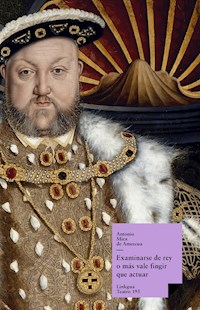 Examinarse de rey o más vale fingir que actuar - Antonio Mira de Amescua - E-Book