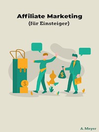 Affiliate Marketing (für Einsteiger) - A. Meyer - E-Book