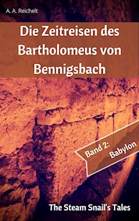 Die Zeitreisen des Bartholomeus von Bennigsbach - A. A. Reichelt - E-Book