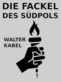 Die Fackel des Südpols - Walter Kabel - E-Book