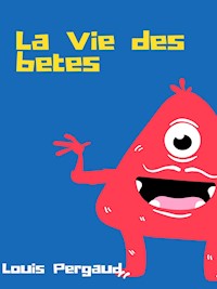 La Vie des bêtes - Louis Pergaud - E-Book