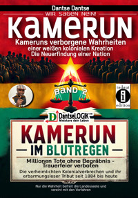 Kamerun, wir sagen Nein: verborgene Wahrheiten einer weißen kolonialen Kreation – die Neuerfindung einer Nation – Kamerun im Blutregen – Millionen Tote ohne Begräbnis, Trauerfeiern verboten - Band 2 - Dantse Dantse - E-Book