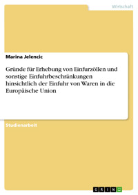 Gründe für Erhebung von Einfurzöllen und sonstige Einfuhrbeschränkungen hinsichtlich der Einfuhr von Waren in die Europäische Union - Marina Jelencic - E-Book