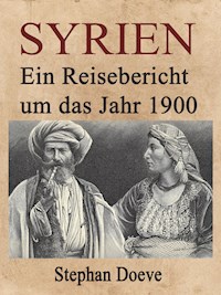 Syrien - Ein Reisebericht um das Jahr 1900 - Stephan Doeve - E-Book