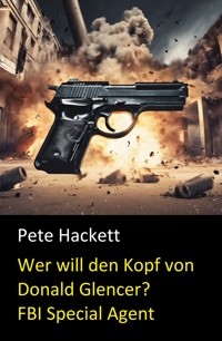 Wer will den Kopf von Donald Glencer? (FBI Special Agent) - Pete Hackett - E-Book