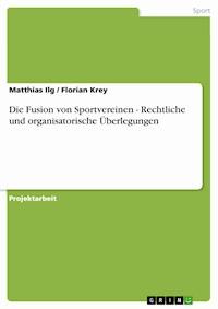 Die Fusion von Sportvereinen - Rechtliche und organisatorische Überlegungen - Matthias Ilg - E-Book
