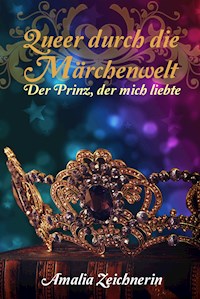 Queer durch die Märchenwelt: Der Prinz, der mich liebte - Amalia Zeichnerin - E-Book