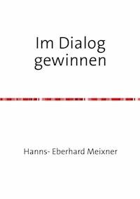 Im Dialog gewinnen - Hanns Eberhard Meixner - E-Book